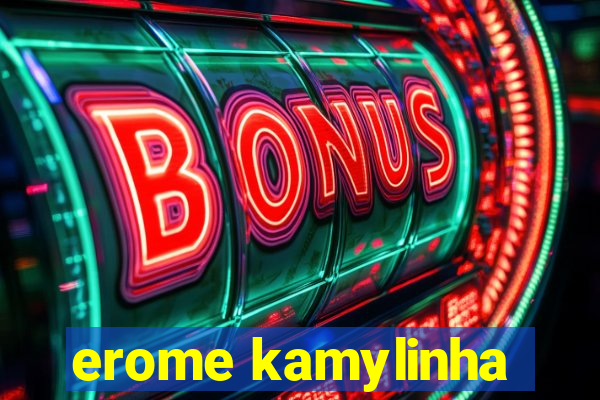 erome kamylinha